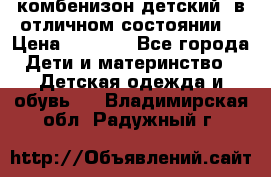 комбенизон детский  в отличном состоянии  › Цена ­ 1 000 - Все города Дети и материнство » Детская одежда и обувь   . Владимирская обл.,Радужный г.